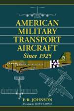American Military Transport Aircraft Since 1925 af E.R. Johnson