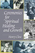 Ceremonies for Spiritual Healing and Growth af Henry (Director Close