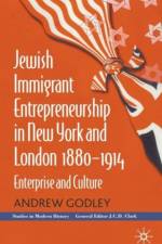 Jewish Immigrant Entrepreneurship in New York and London 1880-1914 af A. Godley