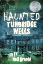 Haunted Tunbridge Wells af Neil Arnold