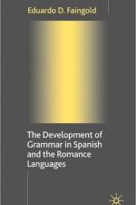 The Development of Grammar in Spanish and The Romance Languages af Eduardo D. Faingold