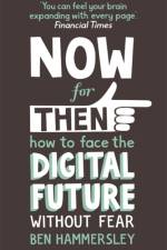 Now For Then: How to Face the Digital Future Without Fear af Ben Hammersley