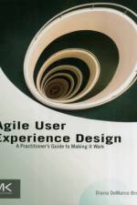 Agile User Experience Design af Diana (has been designing interactions and software interfaces for over a decade.) Brown