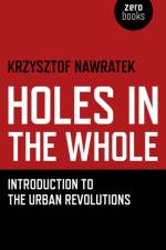 Holes In The Whole – Introduction to the Urban Revolutions af Krzysztof Nawratek