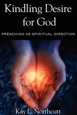 Kindling Desire for God af Kay L. Northcutt