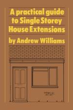 A Practical Guide to Single Storey House Extensions af Andrew R. (Andrew R. Williams