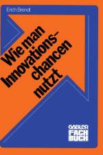 Wie Man Innovationschancen Nutzt af Erich Brendl