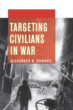 Targeting Civilians in War af Alexander B. Downes