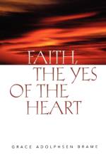 Faith, the Yes of the Heart af Grace Adolphsen Brame
