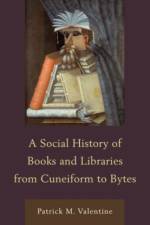 A Social History of Books and Libraries from Cuneiform to Bytes af Patrick M. Valentine