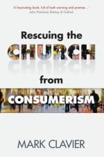 Rescuing the Church from Consumerism af Mark Clavier