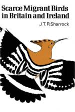 Scarce Migrant Birds of Britain and Ireland af J.T.R. Sharrock