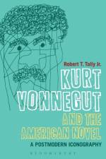 Kurt Vonnegut and the American Novel af Dr Robert T. (Texas State University Tally Jr.