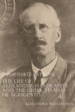 Passionate Patron: The Life of Alexander Hardcastle and the Greek Temples of Agrigento af Alexandra Richardson