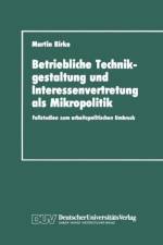 Betriebliche Technikgestaltung und Interessenvertretung als Mikropolitik af Martin Birke