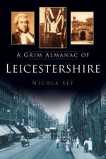 A Grim Almanac of Leicestershire af Nicola Sly