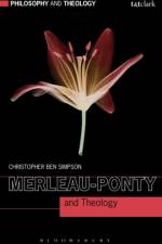 Merleau-Ponty and Theology af Dr Christopher Ben Simpson