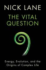 The Vital Question - Energy, Evolution, and the Origins of Complex Life af Nick Lane
