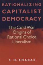 Rationalizing Capitalist Democracy af S.M. Amadae