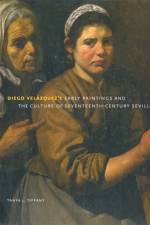 Diego Velazquez's Early Paintings and the Culture of Seventeenth-Century Seville af Tanya J. (Assistant Professor Tiffany
