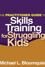 The Practitioner Guide to Skills Training for Struggling Kids af Michael L. (University of Minnesota Bloomquist