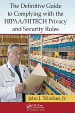 The Definitive Guide to Complying with the HIPAA/HITECH Privacy and Security Rules af Jr. Trinckes