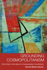 Grounding Cosmopolitanism af Garrett Wallace Brown