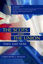 The Scots and the Union af Christopher A (Professor of Scottish History Whatley