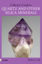 Collector's Guide to Quartz and Other Silica Minerals af Robert J. Lauf