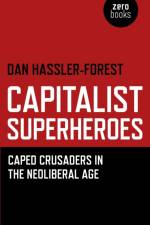 Capitalist Superheroes – Caped Crusaders in the Neoliberal Age af Dan Hassler–forest