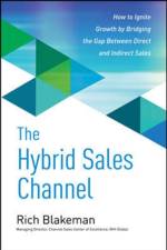 The Hybrid Sales Channel: How to Ignite Growth by Bridging the Gap Between Direct and Indirect Sales af Rich Blakeman