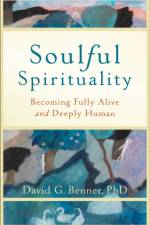 Soulful Spirituality – Becoming Fully Alive and Deeply Human