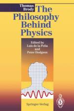 The Philosophy Behind Physics af Thomas A. Brody