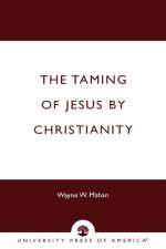 The Taming of Jesus by Christianity af Wayne W. Mahan