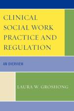 Clinical Social Work Practice and Regulation af Laura W. Groshong
