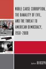 Noble Cause Corruption, the Banality of Evil, and the Threat to American Democracy, 1950-2008 af John DiJoseph