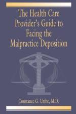 The Health Care Provider's Guide to Facing the Malpractice Deposition af M.D. Uribe