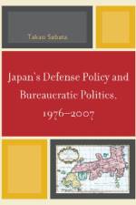 Japan's Defense Policy and Bureaucratic Politics, 1976-2007 af Takao Sebata