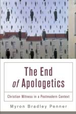 The End of Apologetics – Christian Witness in a Postmodern Context af Myron B. Penner