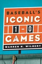 Baseball's Iconic 1-0 Games af Warren N. Wilbert