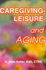 Caregiving-Leisure and Aging af M Jean Keller