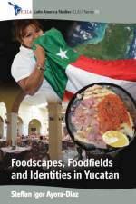 Foodscapes, Foodfields, and Identities in the YucatAn af Steffan Igor Ayora-Diaz