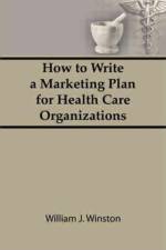 How To Write a Marketing Plan for Health Care Organizations af William Winston