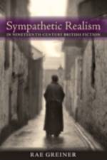 Sympathetic Realism in Nineteenth-Century British Fiction af Rae (Indiana University) Greiner