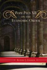 Pope Pius XII on the Economic Order af Rupert J. Ederer