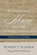 Renaissance Music for the Choral Conductor af Robert J. Summer