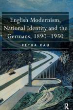 English Modernism, National Identity and the Germans, 1890–1950 af Petra Rau