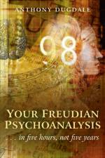 Your Freudian Psychoanalysis – . . . in five hours, not five years af Anthony Dugdale