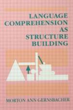Language Comprehension As Structure Building af Morton Ann Gernsbacher