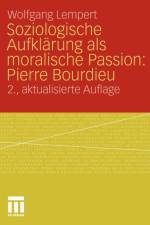 Soziologische Aufklarung ALS Moralische Passion: Pierre Bourdieu af Wolfgang Lempert